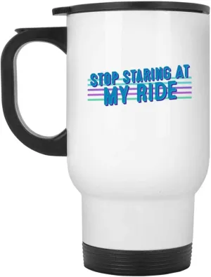 Automotive Enthusiast - Stop Staring At My Ride - Funny Car Truck Vehicle Quote - Humorous Gift - White 14oz Travel Mug