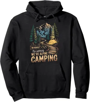 No Roads? No Worries We’re Alpine Camping Alpine Camping Pullover Hoodie